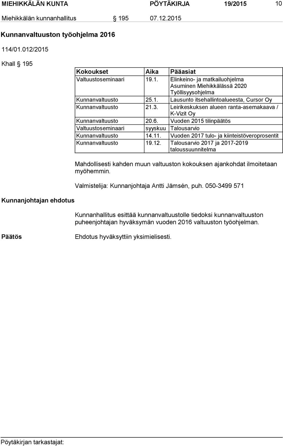 Vuoden 2015 tilinpäätös Valtuustoseminaari syyskuu Talousarvio Kunnanvaltuusto 14.11. Vuoden 2017 tulo- ja kiinteistöveroprosentit Kunnanvaltuusto 19.12.