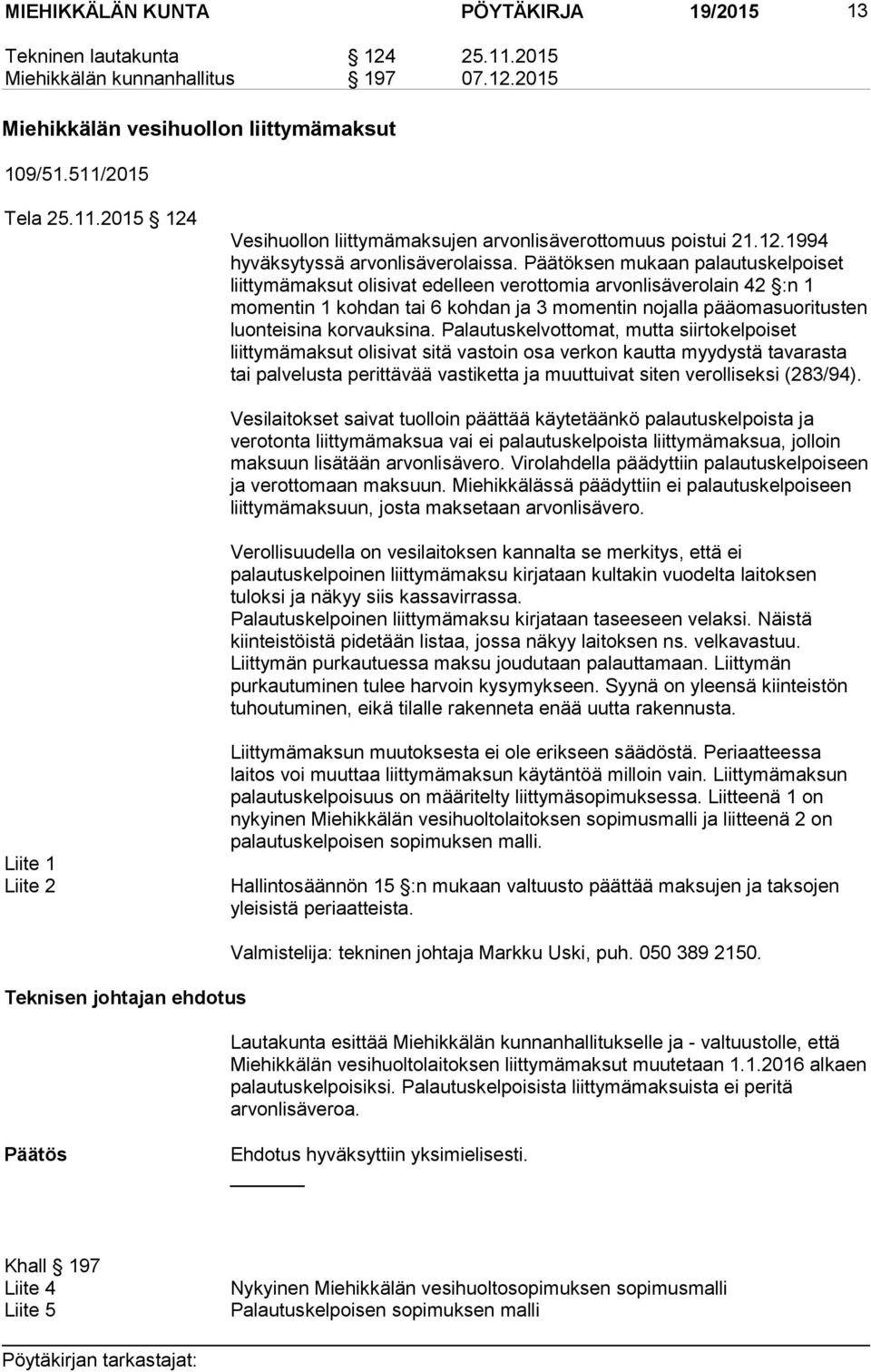 Päätöksen mukaan palautuskelpoiset liittymämaksut olisivat edelleen verottomia arvonlisäverolain 42 :n 1 momentin 1 kohdan tai 6 kohdan ja 3 momentin nojalla pääomasuoritusten luonteisina korvauksina.