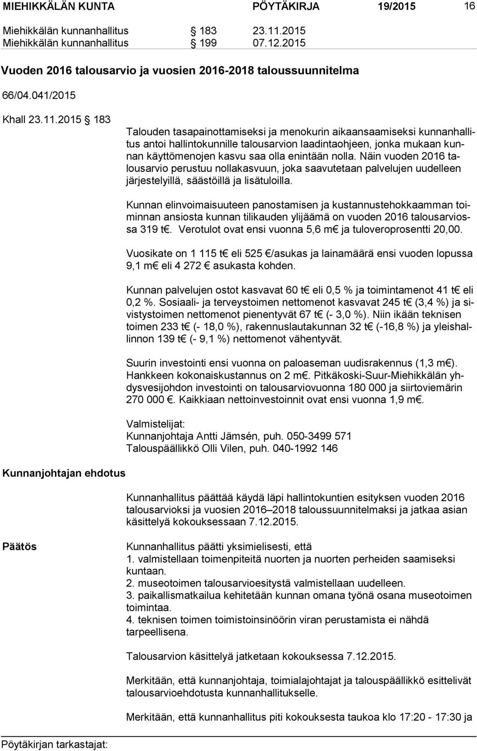 2015 183 Talouden tasapainottamiseksi ja menokurin aikaansaamiseksi kun nan hal litus antoi hallintokunnille talousarvion laadintaohjeen, jonka mukaan kunnan käyttömenojen kasvu saa olla enintään