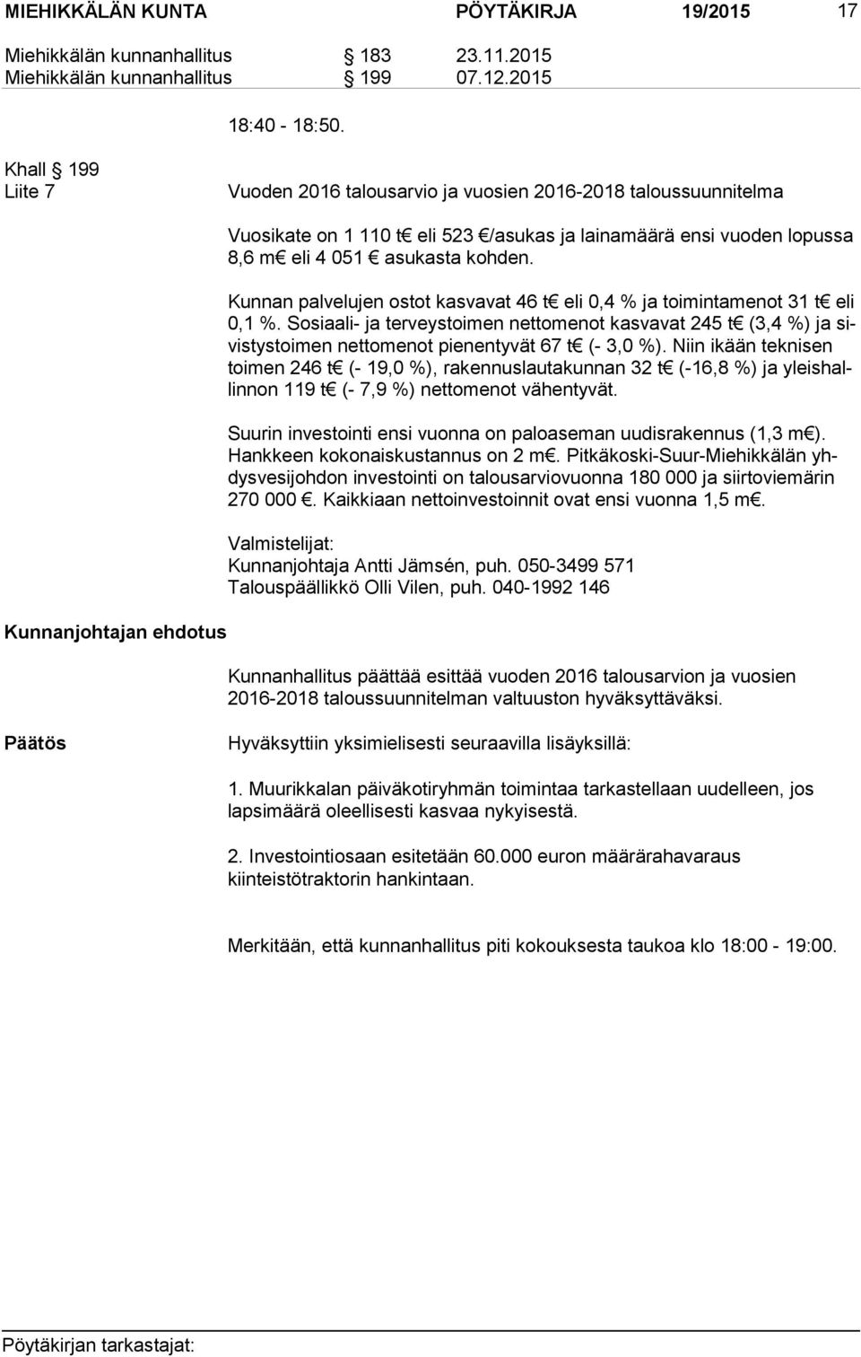 Kunnan palvelujen ostot kasvavat 46 t eli 0,4 % ja toimintamenot 31 t eli 0,1 %.