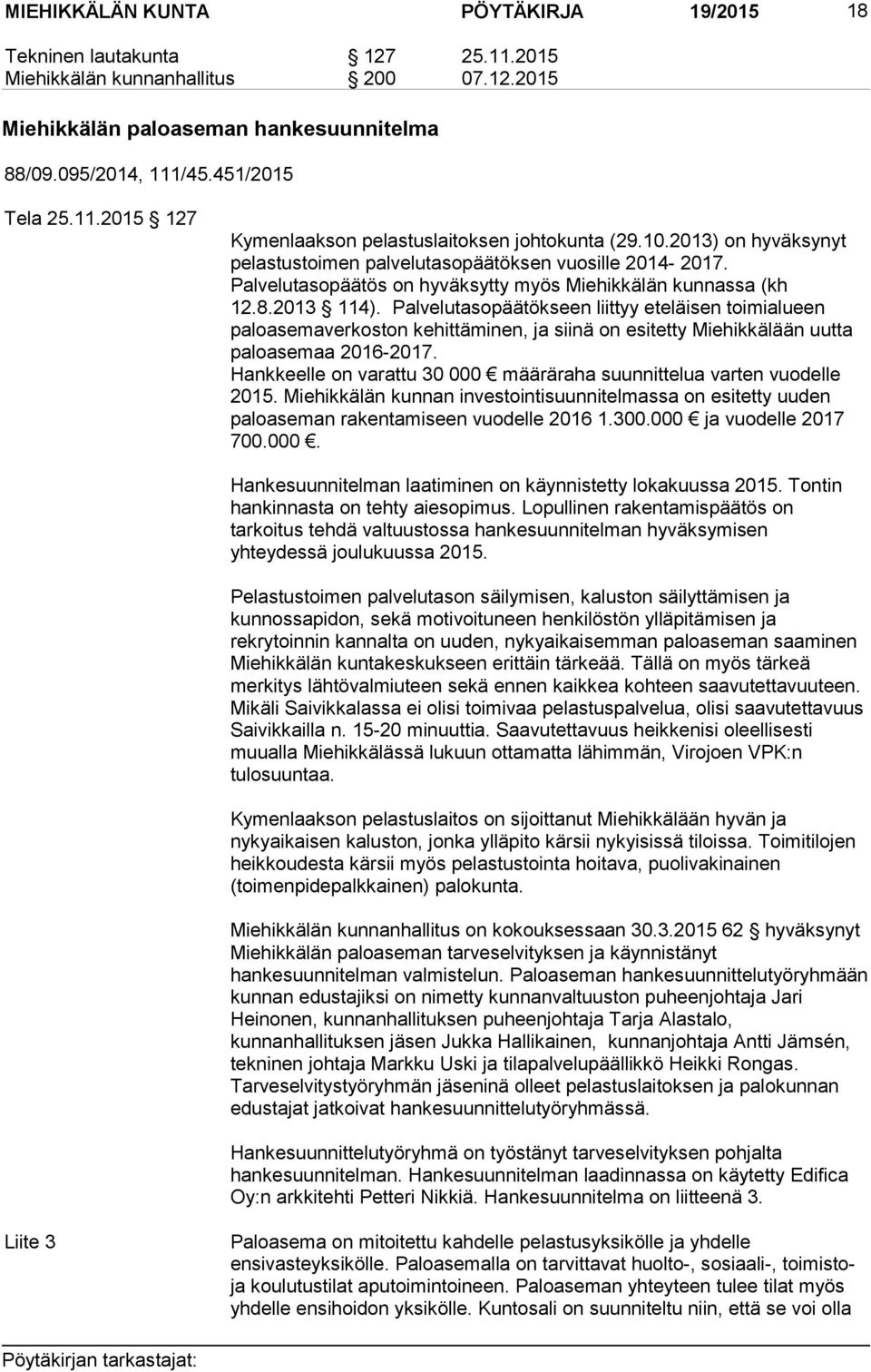 Palvelutasopäätökseen liittyy eteläisen toimialueen paloasemaverkoston kehittäminen, ja siinä on esitetty Miehikkälään uutta paloasemaa 2016-2017.