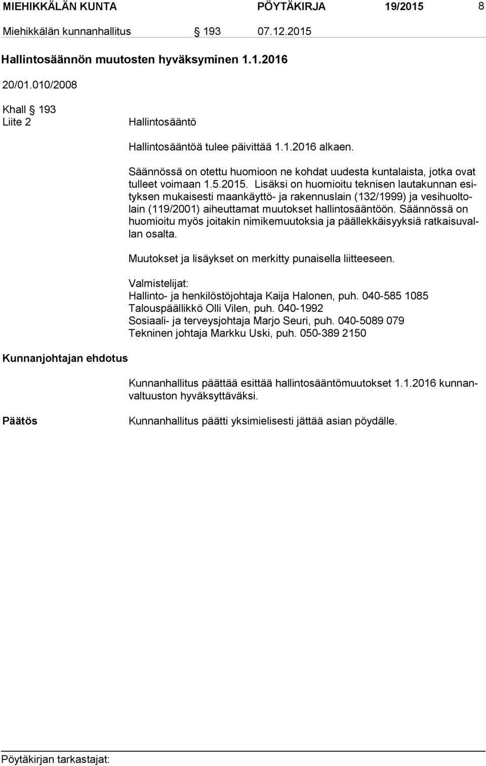 Lisäksi on huomioitu teknisen lautakunnan esityk sen mukaisesti maankäyttö- ja rakennuslain (132/1999) ja ve si huol tolain (119/2001) aiheuttamat muutokset hallintosääntöön.