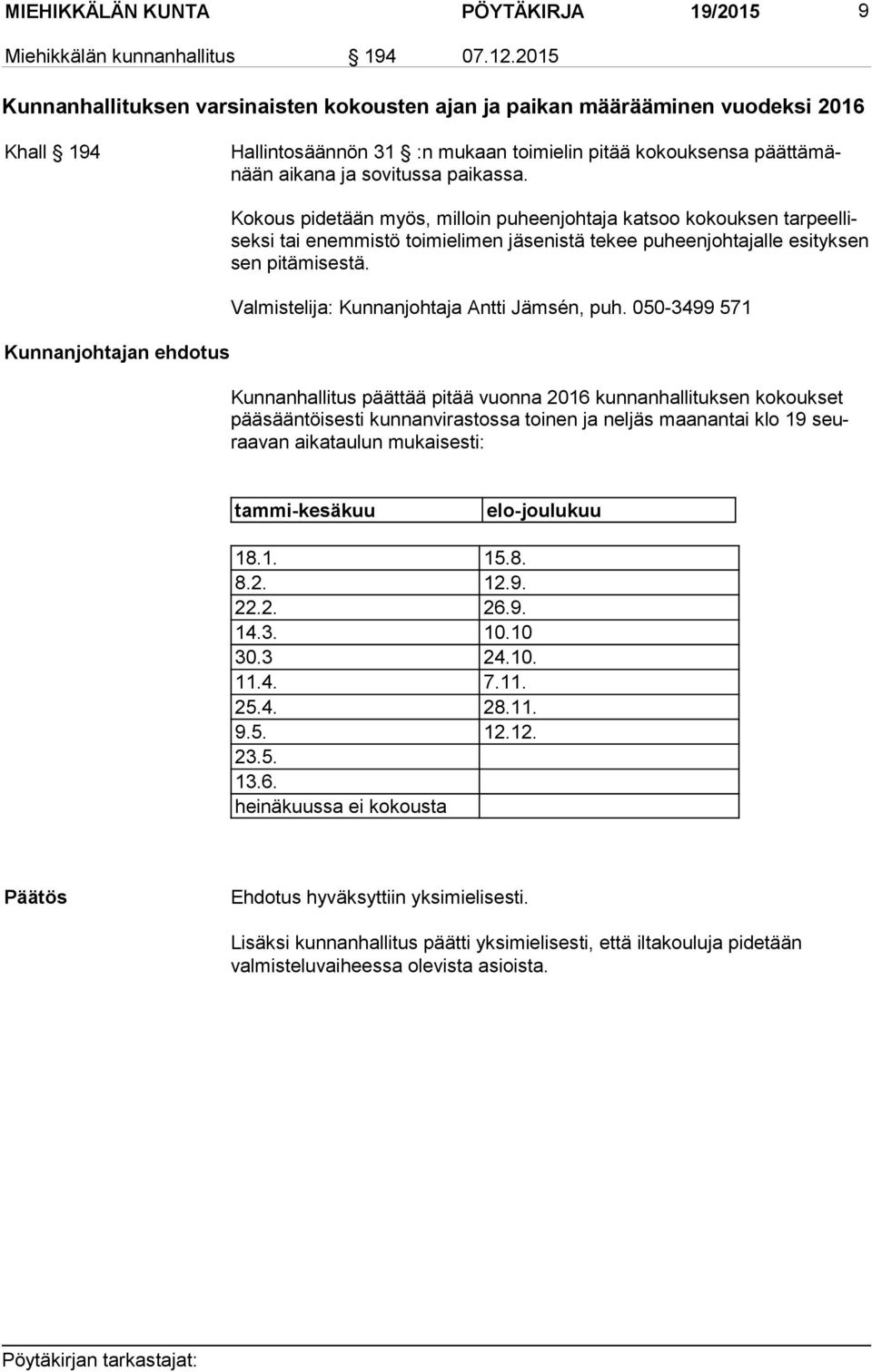 Kokous pidetään myös, milloin puheenjohtaja katsoo kokouksen tar peel lisek si tai enemmistö toimielimen jäsenistä tekee puheenjohtajalle esityksen sen pitämisestä.