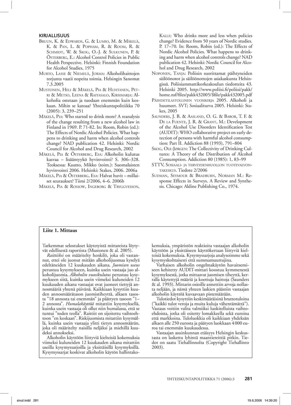 Helsingin Sanomat 7.3.2005 MUSTONEN, HELI & MÄKELÄ, PIA & HUHTANEN, PET- RI & METSO, LEENA & RAITASALO, KIRSIMARJA: Alkoholia ostetaan ja tuodaan enemmän kuin koskaan. Mihin se katoaa?