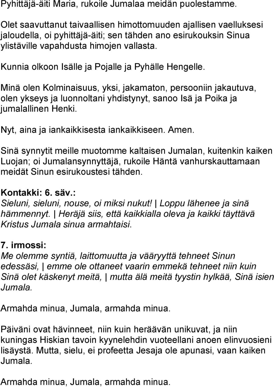 Minä olen Kolminaisuus, yksi, jakamaton, persooniin jakautuva, olen ykseys ja luonnoltani yhdistynyt, sanoo Isä ja Poika ja jumalallinen Henki. Nyt, aina ja iankaikkisesta iankaikkiseen. Amen.