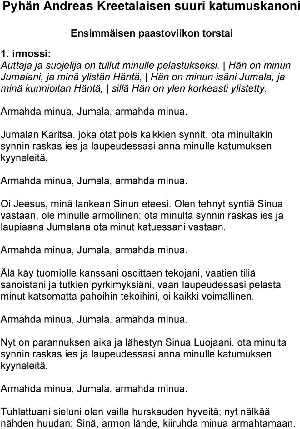 Jumalan Karitsa, joka otat pois kaikkien synnit, ota minultakin synnin raskas ies ja laupeudessasi anna minulle katumuksen kyyneleitä. Oi Jeesus, minä lankean Sinun eteesi.