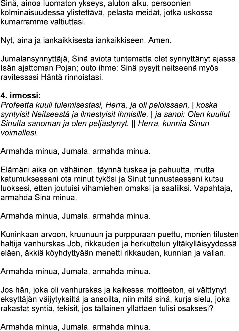 irmossi: Profeetta kuuli tulemisestasi, Herra, ja oli peloissaan, koska syntyisit Neitseestä ja ilmestyisit ihmisille, ja sanoi: Olen kuullut Sinulta sanoman ja olen peljästynyt.