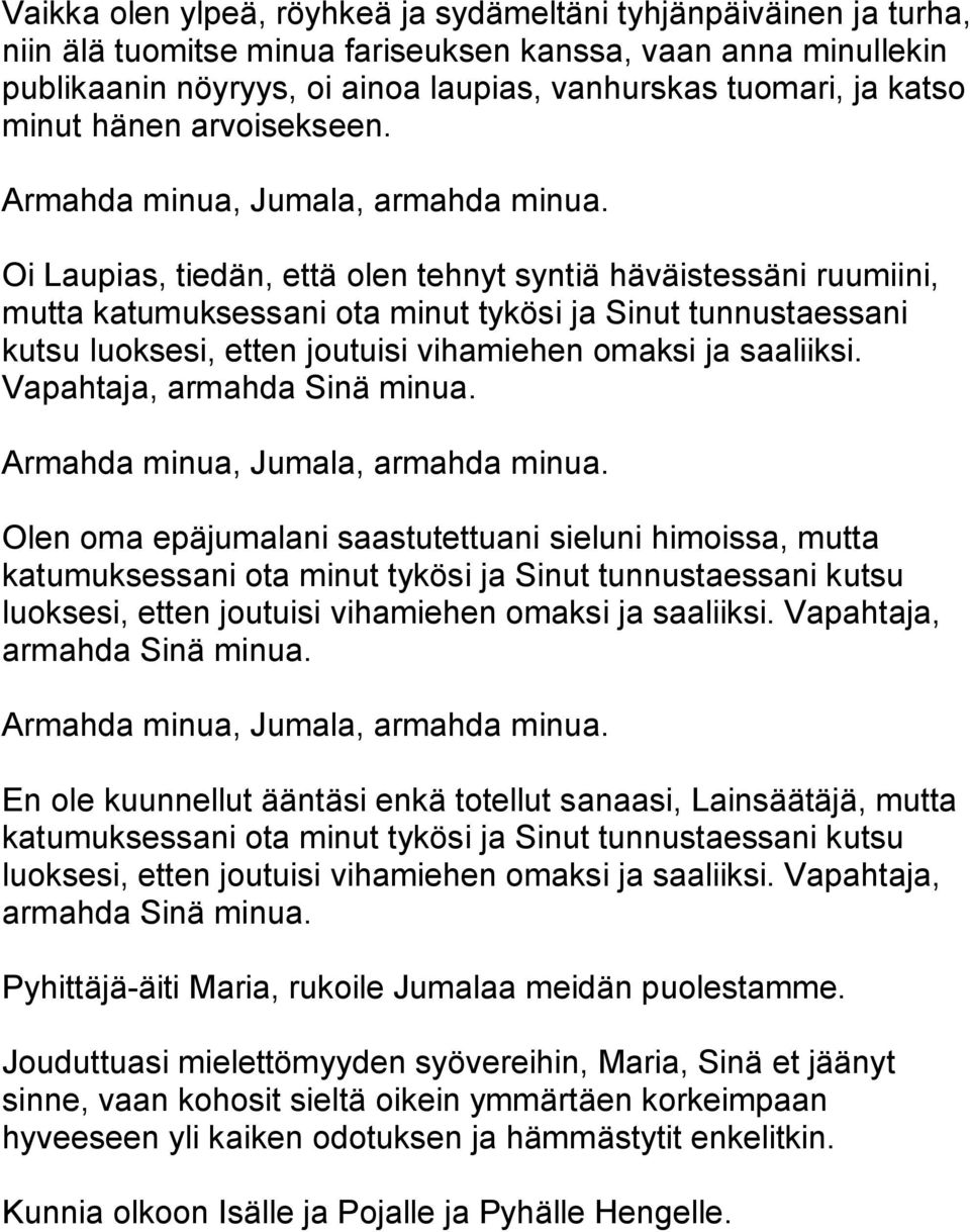 Oi Laupias, tiedän, että olen tehnyt syntiä häväistessäni ruumiini, mutta katumuksessani ota minut tykösi ja Sinut tunnustaessani kutsu luoksesi, etten joutuisi vihamiehen omaksi ja saaliiksi.