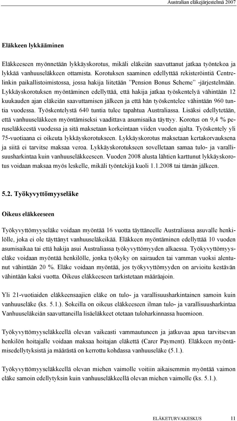 Lykkäyskorotuksen myöntäminen edellyttää, että hakija jatkaa työskentelyä vähintään 12 kuukauden ajan eläkeiän saavuttamisen jälkeen ja että hän työskentelee vähintään 960 tuntia vuodessa.