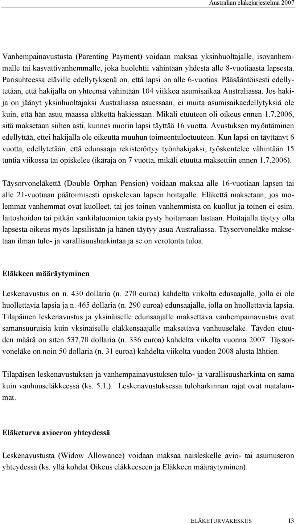 Jos hakija on jäänyt yksinhuoltajaksi Australiassa asuessaan, ei muita asumisaikaedellytyksiä ole kuin, että hän asuu maassa eläkettä hakiessaan. Mikäli etuuteen oli oikeus ennen 1.7.