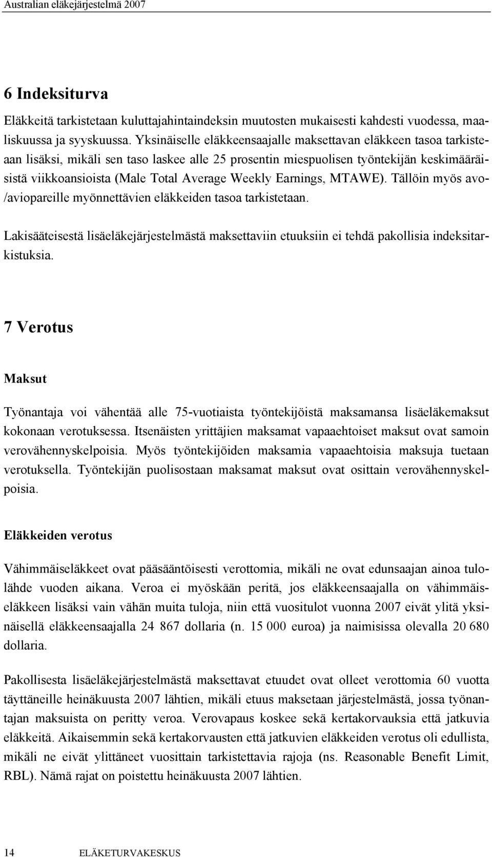 Weekly Earnings, MTAWE). Tällöin myös avo- /aviopareille myönnettävien eläkkeiden tasoa tarkistetaan.