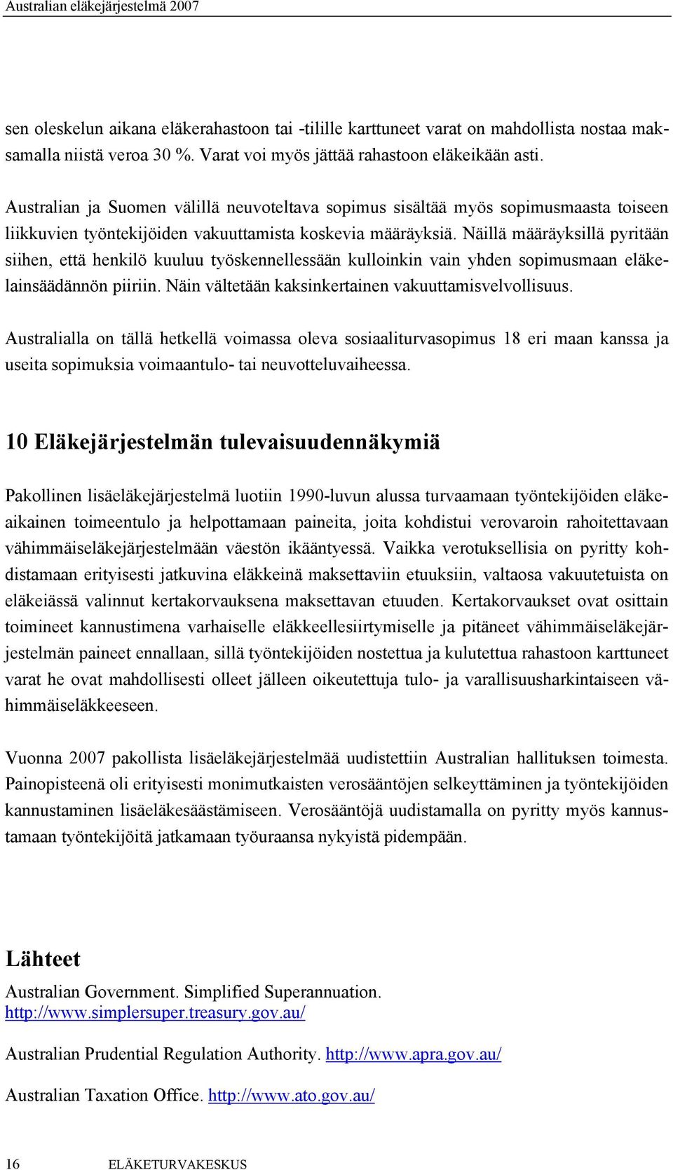 Näillä määräyksillä pyritään siihen, että henkilö kuuluu työskennellessään kulloinkin vain yhden sopimusmaan eläkelainsäädännön piiriin. Näin vältetään kaksinkertainen vakuuttamisvelvollisuus.