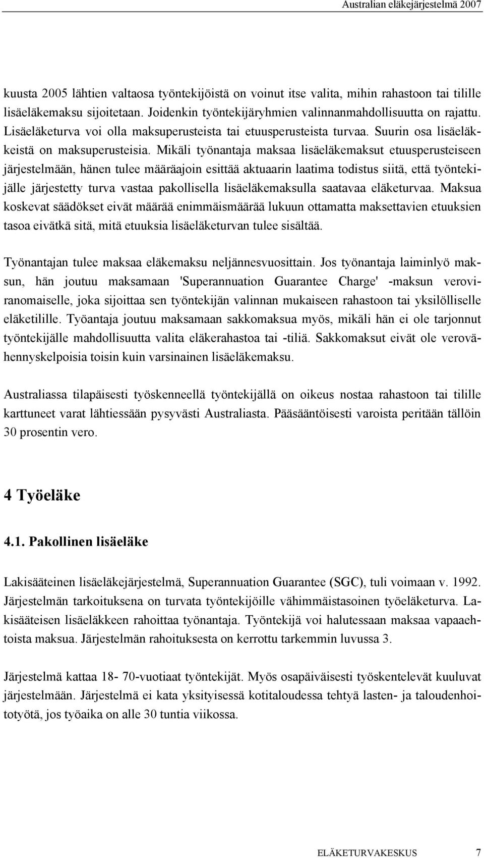 Mikäli työnantaja maksaa lisäeläkemaksut etuusperusteiseen järjestelmään, hänen tulee määräajoin esittää aktuaarin laatima todistus siitä, että työntekijälle järjestetty turva vastaa pakollisella