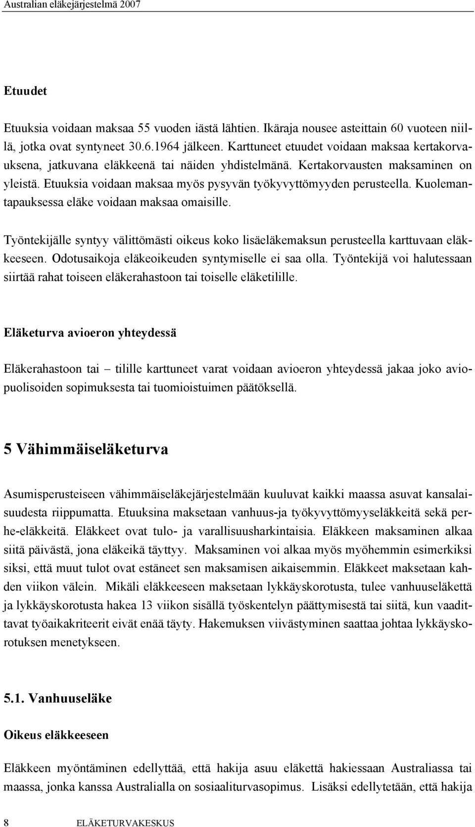 Etuuksia voidaan maksaa myös pysyvän työkyvyttömyyden perusteella. Kuolemantapauksessa eläke voidaan maksaa omaisille.