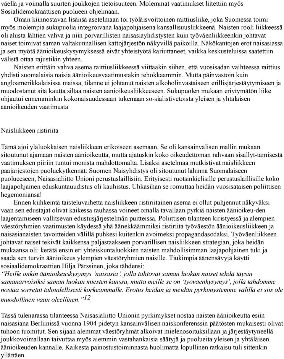 Naisten rooli liikkeessä oli alusta lähtien vahva ja niin porvarillisten naisasiayhdistysten kuin työväenliikkeenkin johtavat naiset toimivat saman valtakunnallisen kattojärjestön näkyvillä paikoilla.
