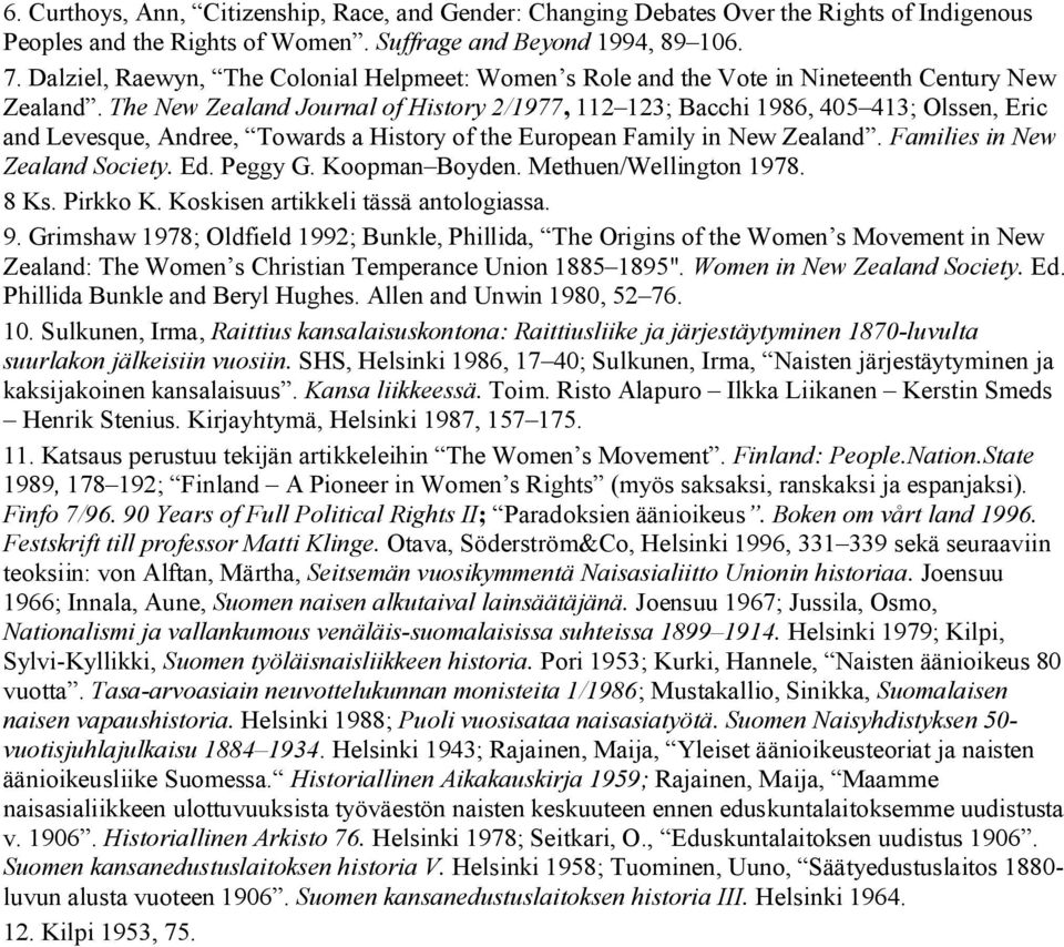 The New Zealand Journal of History 2/1977, 112 123; Bacchi 1986, 405 413; Olssen, Eric and Levesque, Andree, Towards a History of the European Family in New Zealand. Families in New Zealand Society.