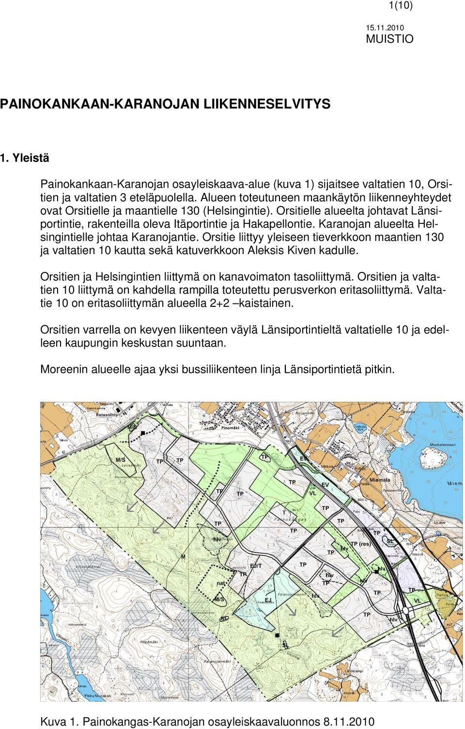 Karanojan alueelta Helsingintielle johtaa Karanojantie. Orsitie liittyy yleiseen tieverkkoon maantien 130 ja valtatien 10 kautta sekä katuverkkoon Aleksis Kiven kadulle.