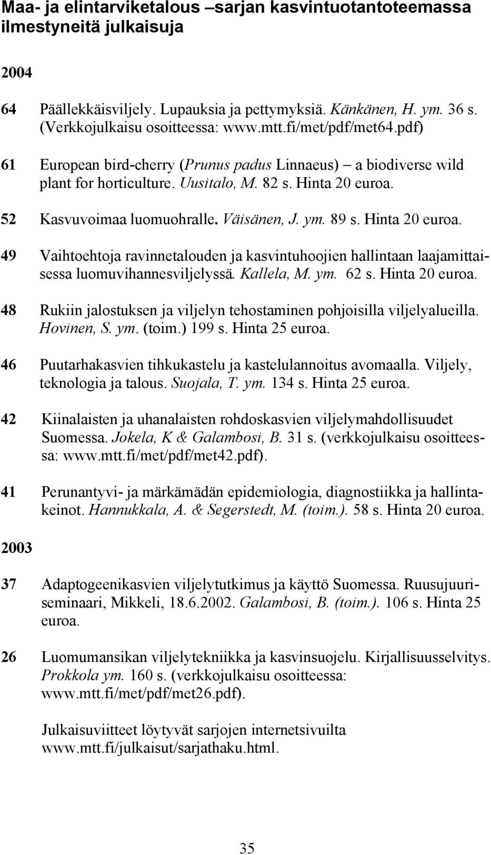 Hinta 20 euroa. 49 Vaihtoehtoja ravinnetalouden ja kasvintuhoojien hallintaan laajamittaisessa luomuvihannesviljelyssä. Kallela, M. ym. 62 s. Hinta 20 euroa.