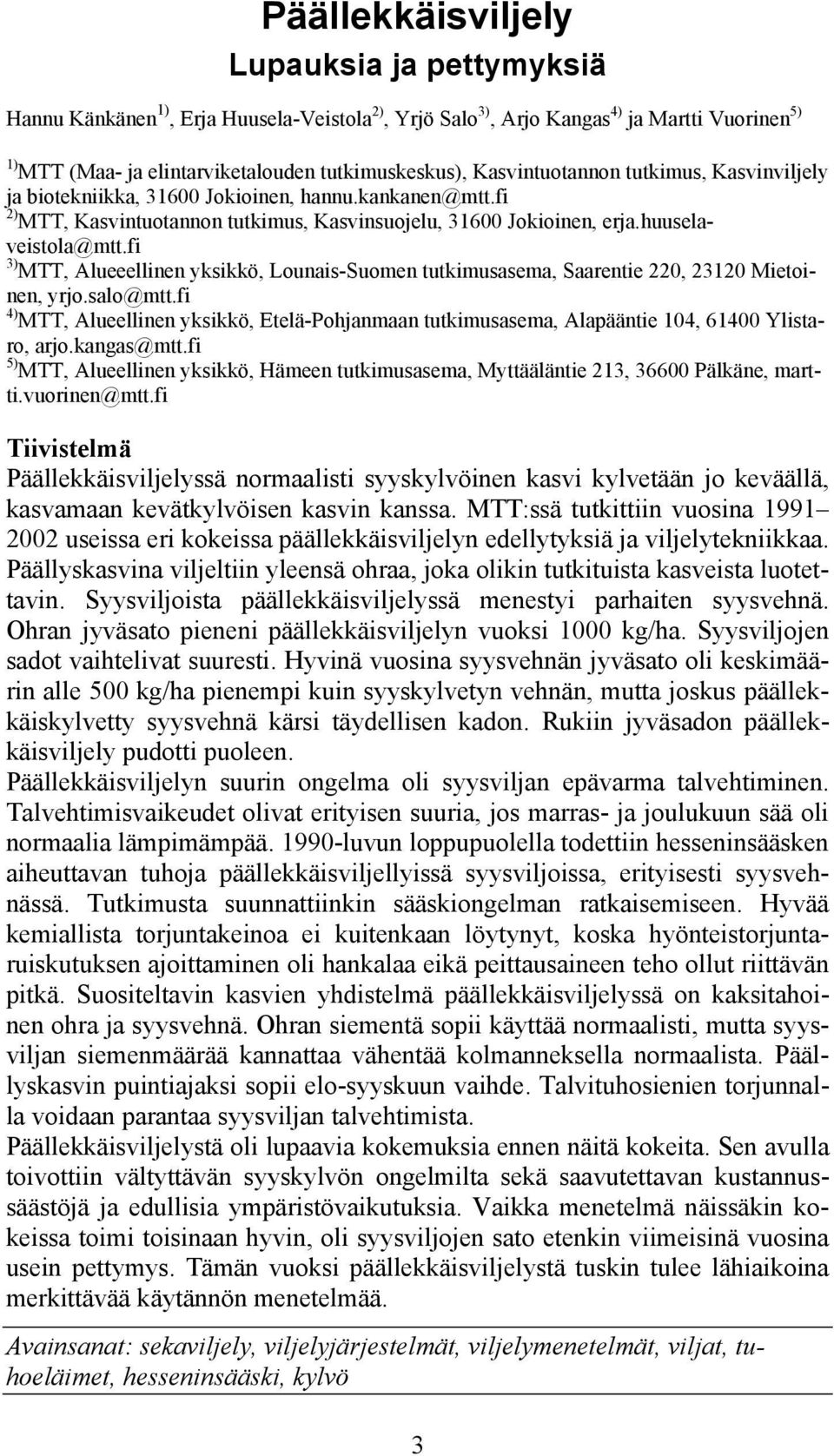 fi 3) MTT, Alueeellinen yksikkö, Lounais-Suomen tutkimusasema, Saarentie 220, 23120 Mietoinen, yrjo.salo@mtt.