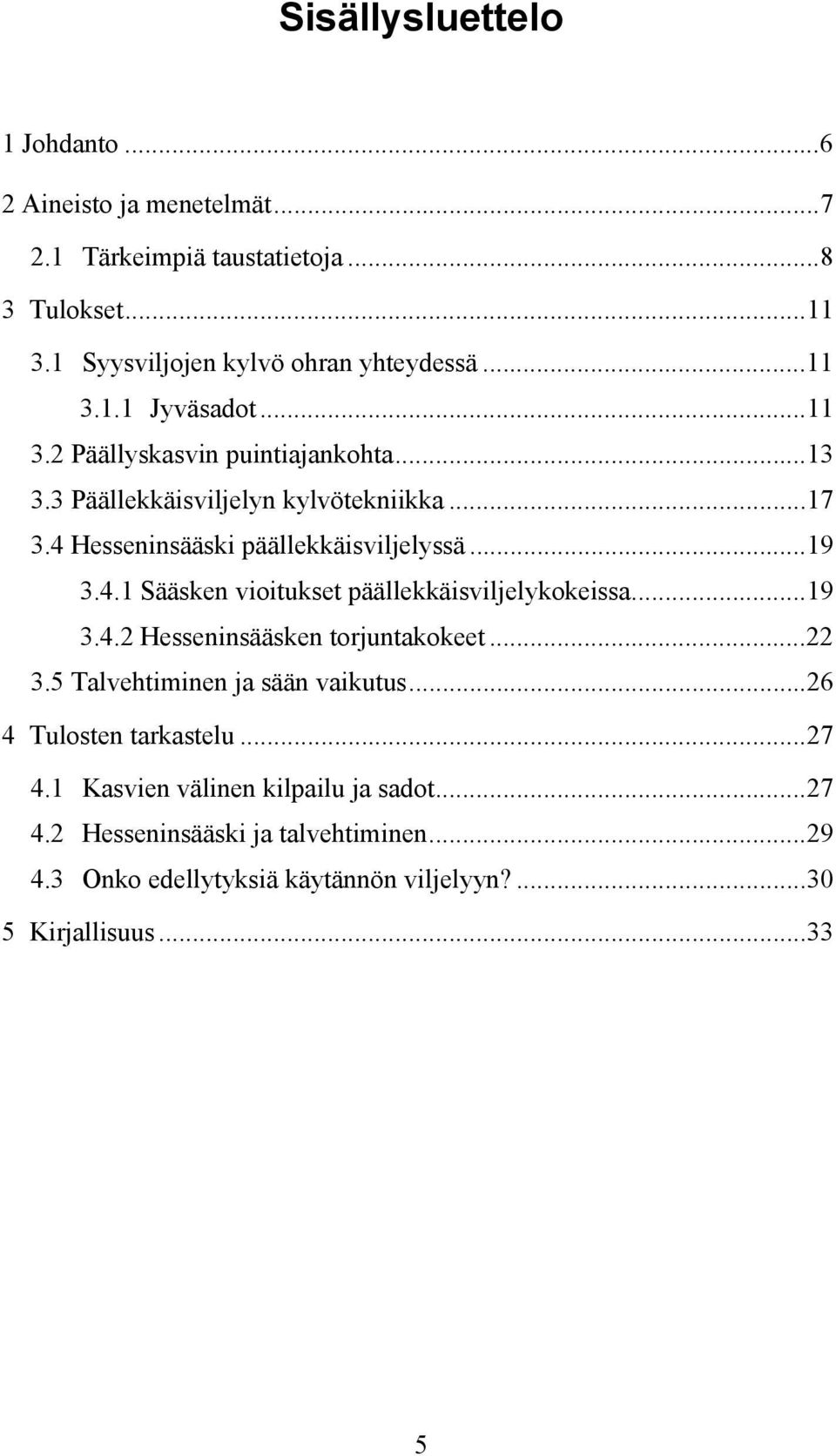 ..19 3.4.2 Hesseninsääsken torjuntakokeet...22 3.5 Talvehtiminen ja sään vaikutus...26 4 Tulosten tarkastelu...27 4.1 Kasvien välinen kilpailu ja sadot.