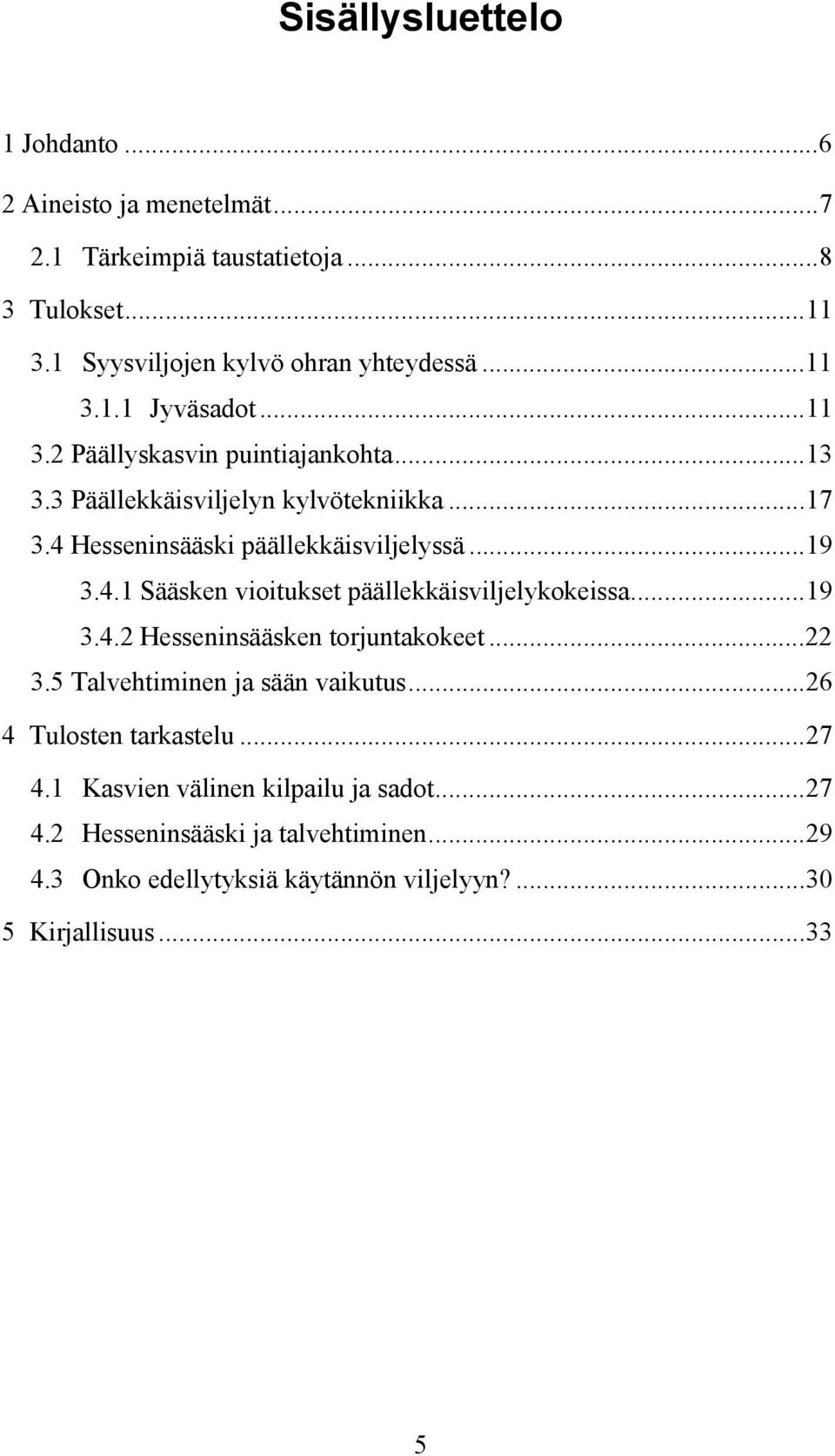 ..19 3.4.2 Hesseninsääsken torjuntakokeet...22 3.5 Talvehtiminen ja sään vaikutus...26 4 Tulosten tarkastelu...27 4.1 Kasvien välinen kilpailu ja sadot.