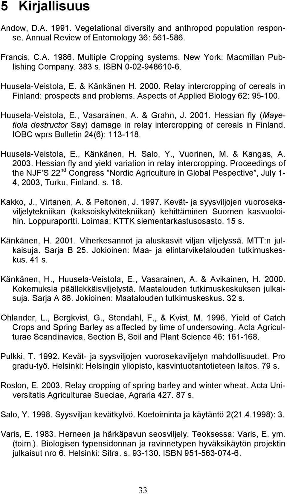Aspects of Applied Biology 62: 95-100. Huusela-Veistola, E., Vasarainen, A. & Grahn, J. 2001. Hessian fly (Mayetiola destructor Say) damage in relay intercropping of cereals in Finland.