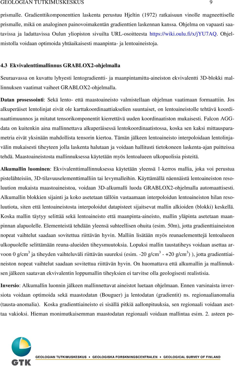 Ohjelma on vapaasti saatavissa ja ladattavissa Oulun yliopiston sivuilta URL-osoitteesta https://wiki.oulu.fi/x/jyu7aq. Ohjelmistolla voidaan optimoida yhtäaikaisesti maanpinta- ja lentoaineistoja. 4.