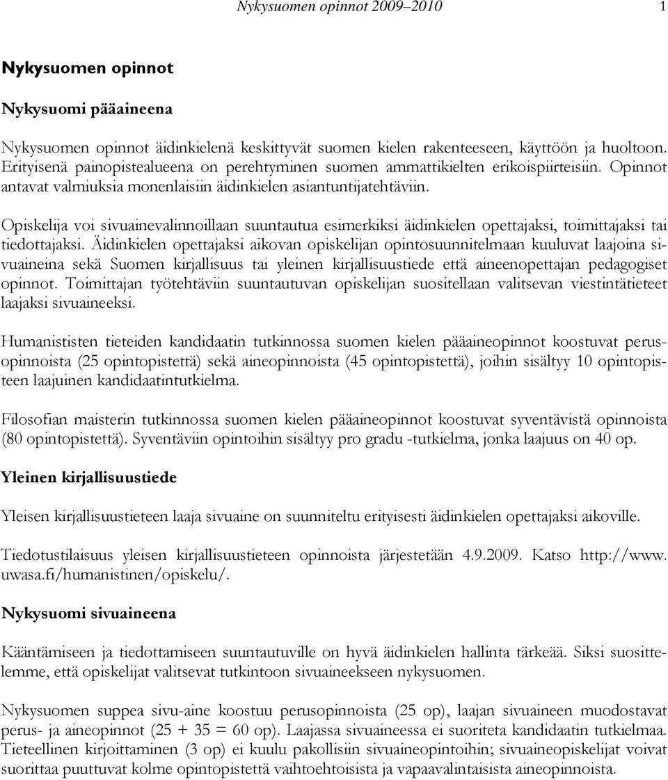 Opiskelija voi sivuainevalinnoillaan suuntautua esimerkiksi äidinkielen opettajaksi, toimittajaksi tai tiedottajaksi.