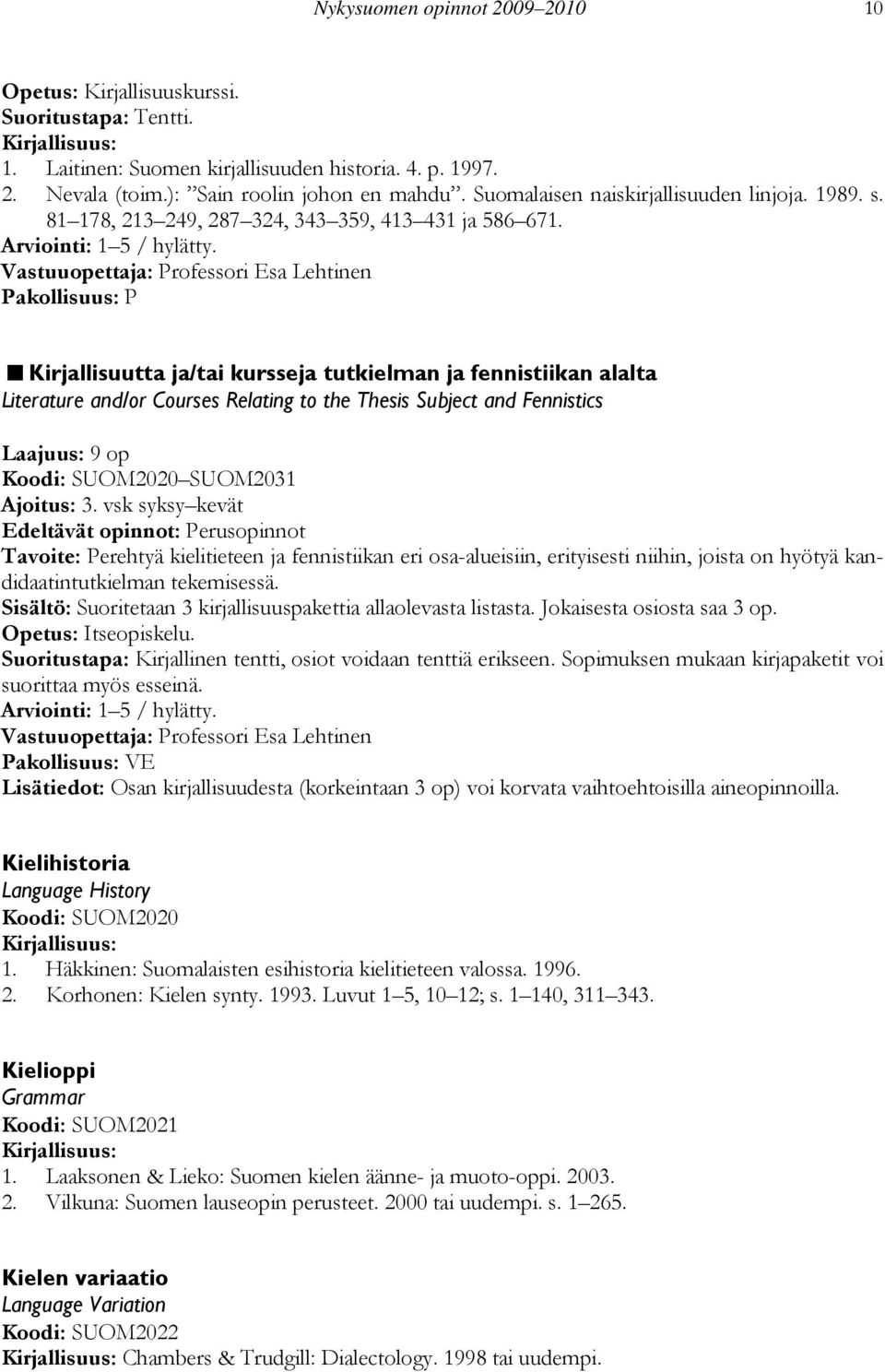 Vastuuopettaja: Professori Esa Lehtinen Kirjallisuutta ja/tai kursseja tutkielman ja fennistiikan alalta Literature and/or Courses Relating to the Thesis Subject and Fennistics Laajuus: 9 op Koodi: