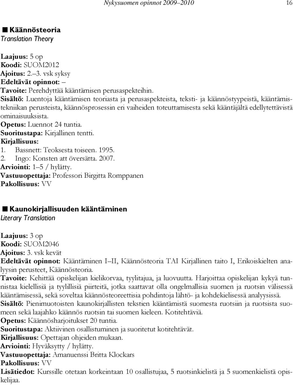 edellytettävistä ominaisuuksista. Opetus: Luennot 24 tuntia. Suoritustapa: Kirjallinen tentti. 1. Bassnett: Teoksesta toiseen. 1995. 2. Ingo: Konsten att översätta. 2007.