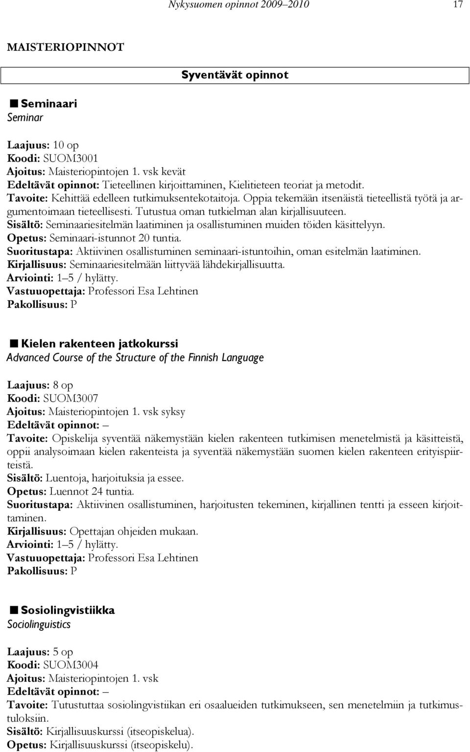 Oppia tekemään itsenäistä tieteellistä työtä ja argumentoimaan tieteellisesti. Tutustua oman tutkielman alan kirjallisuuteen.