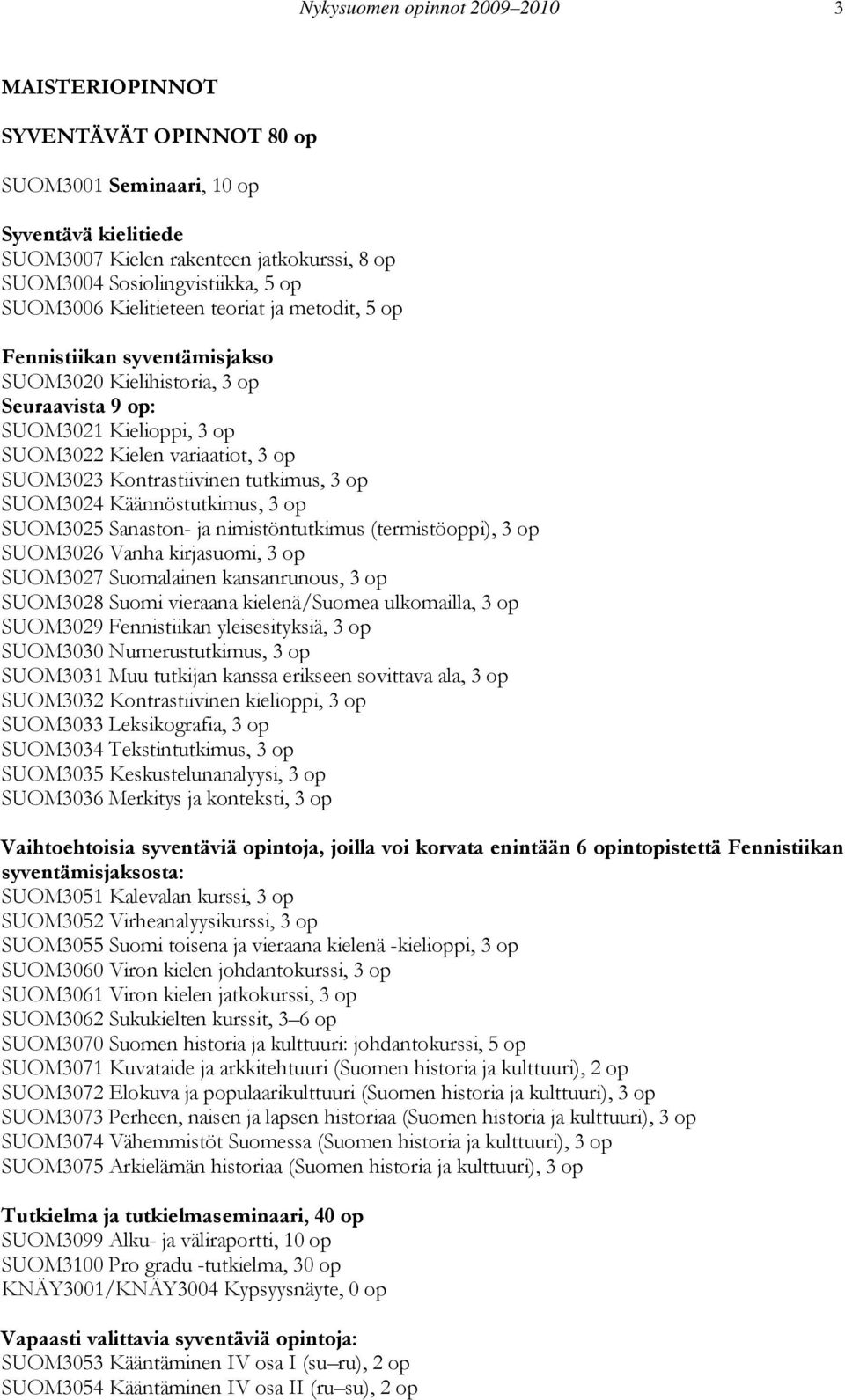 Kontrastiivinen tutkimus, 3 op SUOM3024 Käännöstutkimus, 3 op SUOM3025 Sanaston- ja nimistöntutkimus (termistöoppi), 3 op SUOM3026 Vanha kirjasuomi, 3 op SUOM3027 Suomalainen kansanrunous, 3 op