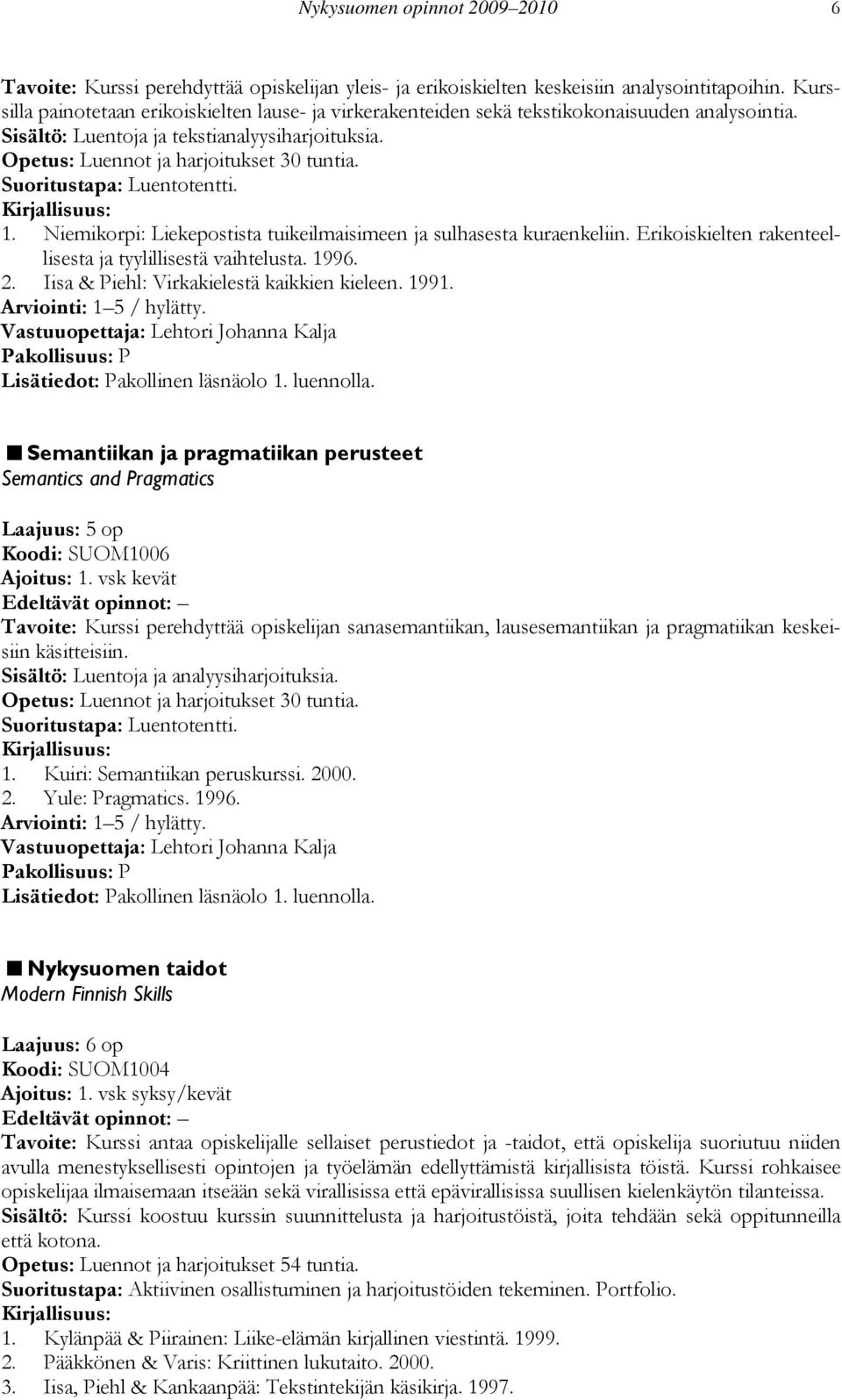 Suoritustapa: Luentotentti. 1. Niemikorpi: Liekepostista tuikeilmaisimeen ja sulhasesta kuraenkeliin. Erikoiskielten rakenteellisesta ja tyylillisestä vaihtelusta. 1996. 2.