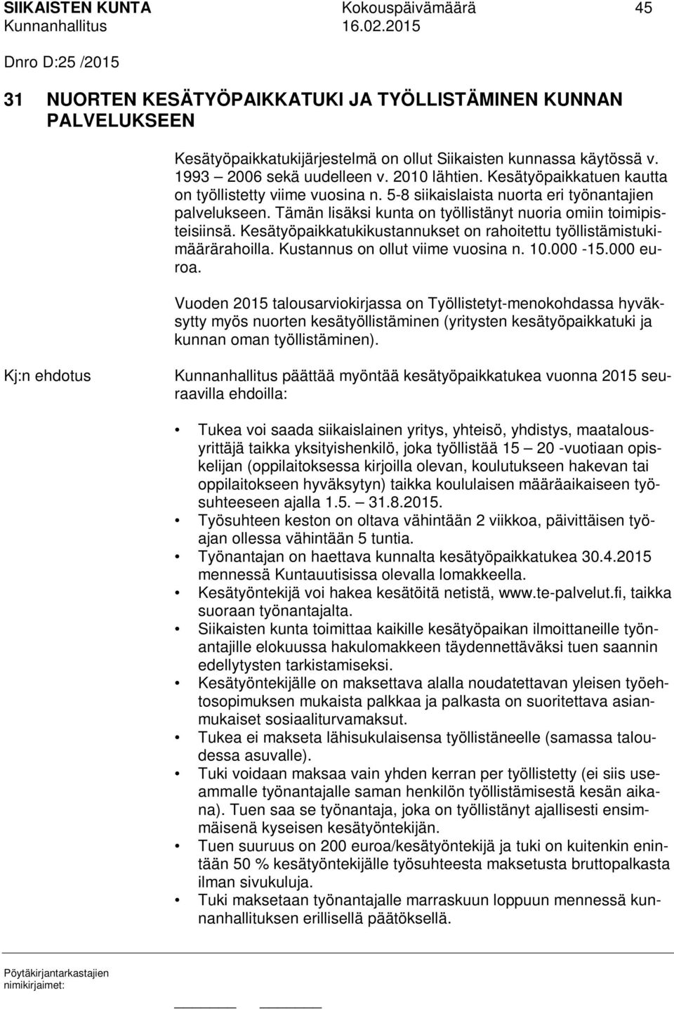 Tämän lisäksi kunta on työllistänyt nuoria omiin toimipisteisiinsä. Kesätyöpaikkatukikustannukset on rahoitettu työllistämistukimäärärahoilla. Kustannus on ollut viime vuosina n. 10.000-15.000 euroa.