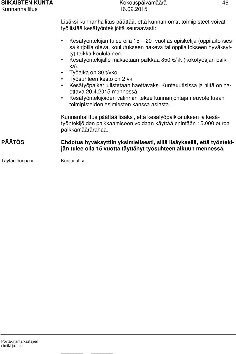 Työaika on 30 t/vko. Työsuhteen kesto on 2 vk. Kesätyöpaikat julistetaan haettavaksi Kuntauutisissa ja niitä on haettava 20.4.2015 mennessä.