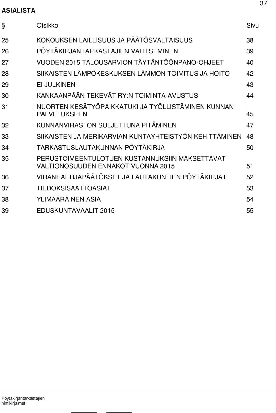 32 KUNNANVIRASTON SULJETTUNA PITÄMINEN 47 33 SIIKAISTEN JA MERIKARVIAN KUNTAYHTEISTYÖN KEHITTÄMINEN 48 34 TARKASTUSLAUTAKUNNAN PÖYTÄKIRJA 50 35 PERUSTOIMEENTULOTUEN KUSTANNUKSIIN