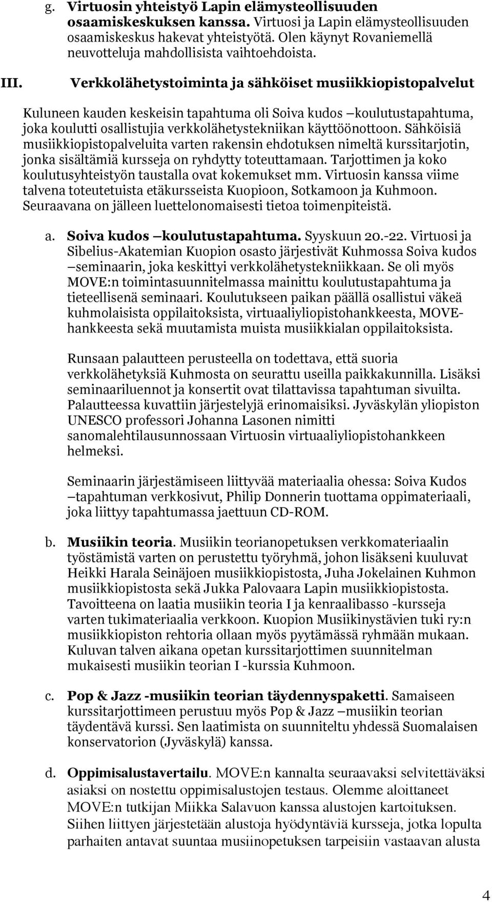 Verkkolähetystoiminta ja sähköiset musiikkiopistopalvelut Kuluneen kauden keskeisin tapahtuma oli Soiva kudos koulutustapahtuma, joka koulutti osallistujia verkkolähetystekniikan käyttöönottoon.