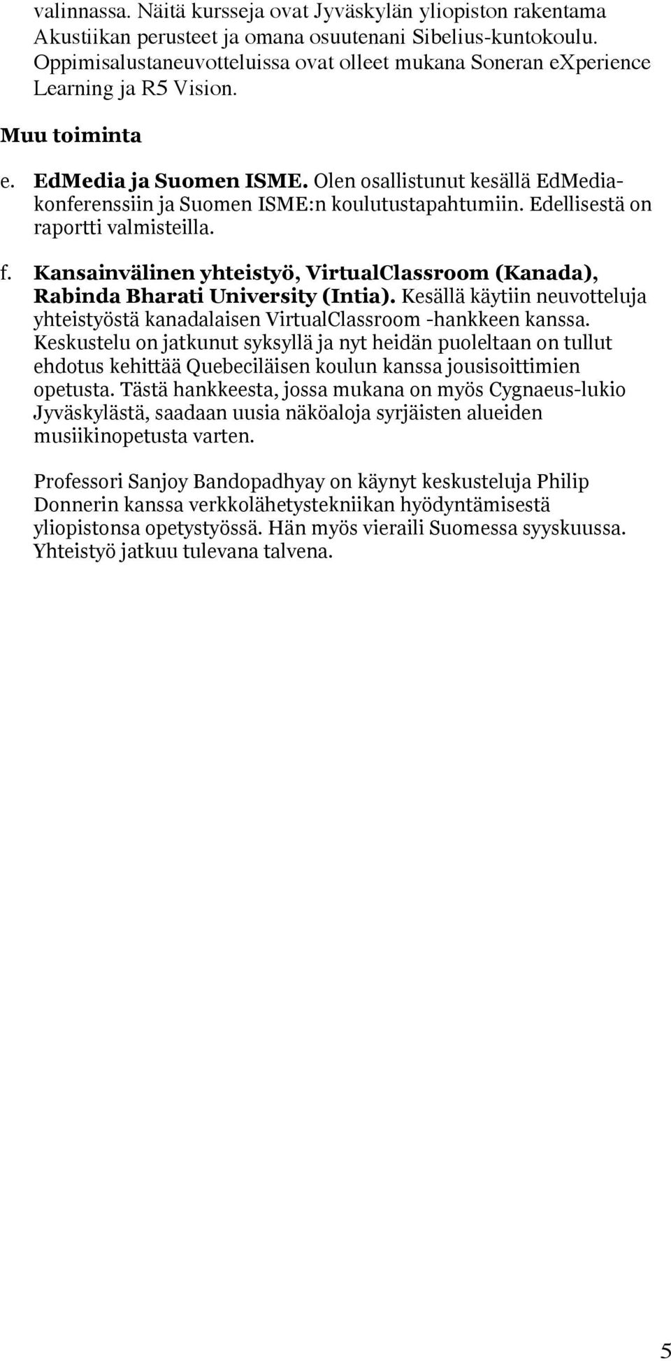 Olen osallistunut kesällä EdMediakonferenssiin ja Suomen ISME:n koulutustapahtumiin. Edellisestä on raportti valmisteilla. f.