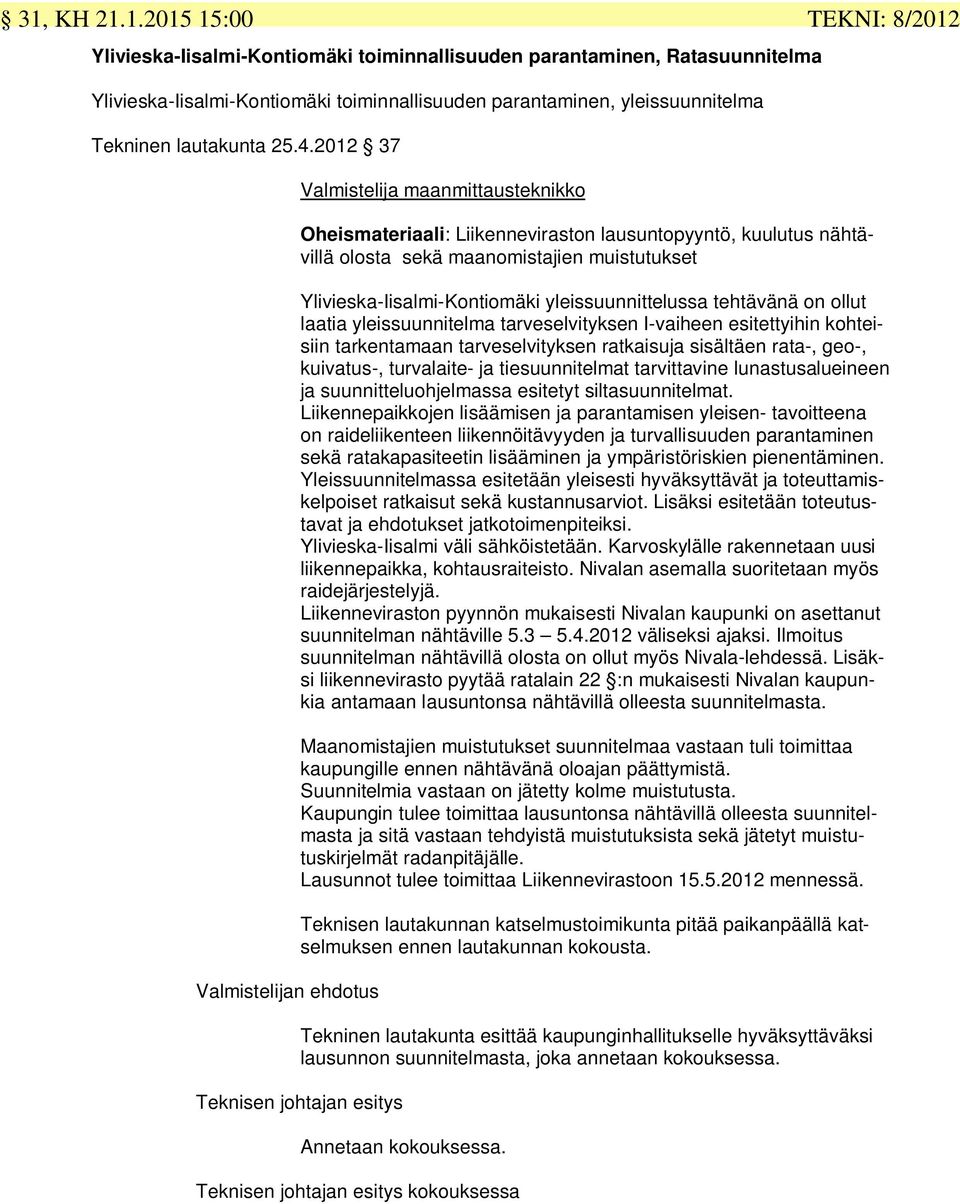 yleissuunnittelussa tehtävänä on ollut laatia yleissuunnitelma tarveselvityksen I-vaiheen esitettyihin kohteisiin tarkentamaan tarveselvityksen ratkaisuja sisältäen rata-, geo-, kuivatus-,