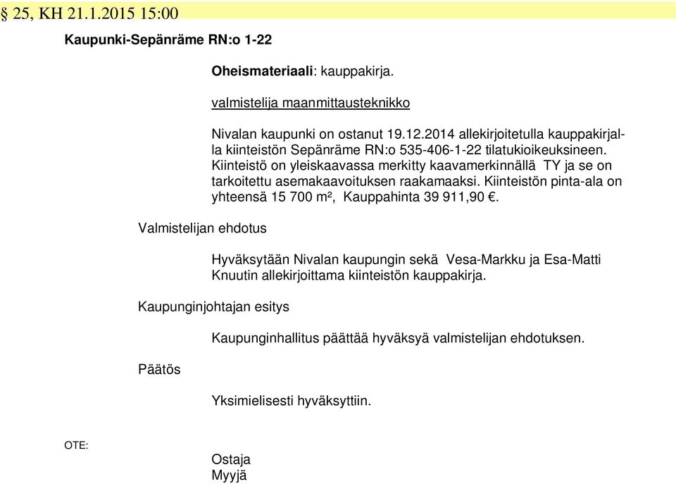 Kiinteistö on yleiskaavassa merkitty kaavamerkinnällä TY ja se on tarkoitettu asemakaavoituksen raakamaaksi.