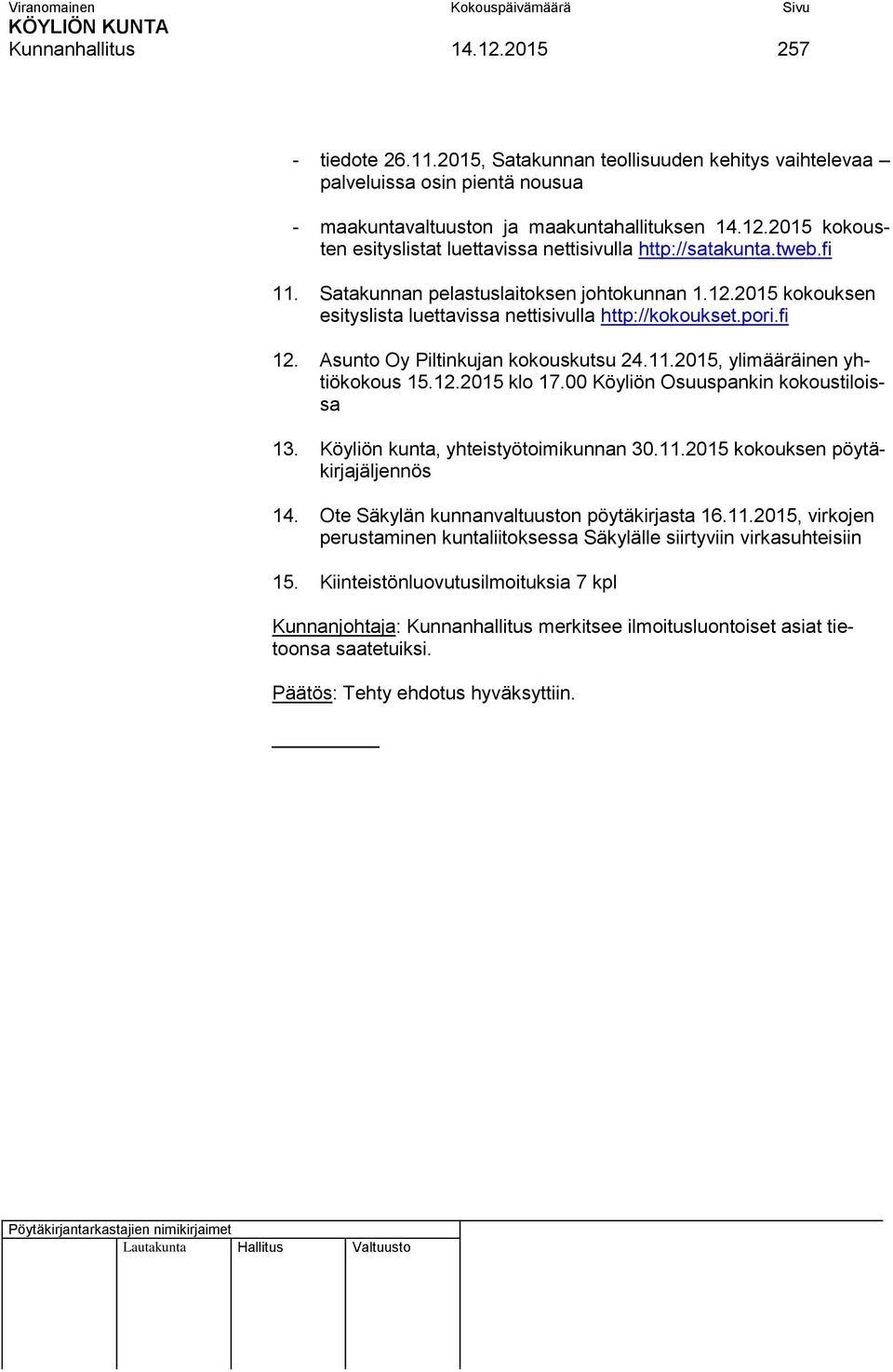 12.2015 klo 17.00 Köyliön Osuuspankin kokoustiloissa 13. Köyliön kunta, yhteistyötoimikunnan 30.11.2015 kokouksen pöytäkirjajäljennös 14. Ote Säkylän kunnanvaltuuston pöytäkirjasta 16.11.2015, virkojen perustaminen kuntaliitoksessa Säkylälle siirtyviin virkasuhteisiin 15.