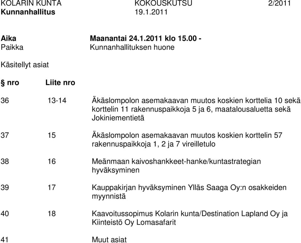 sekä korttelin 11 rakennuspaikkoja 5 ja 6, maatalousaluetta sekä Jokiniementietä Äkäslompolon asemakaavan muutos koskien korttelin 57 rakennuspaikkoja 1, 2 ja