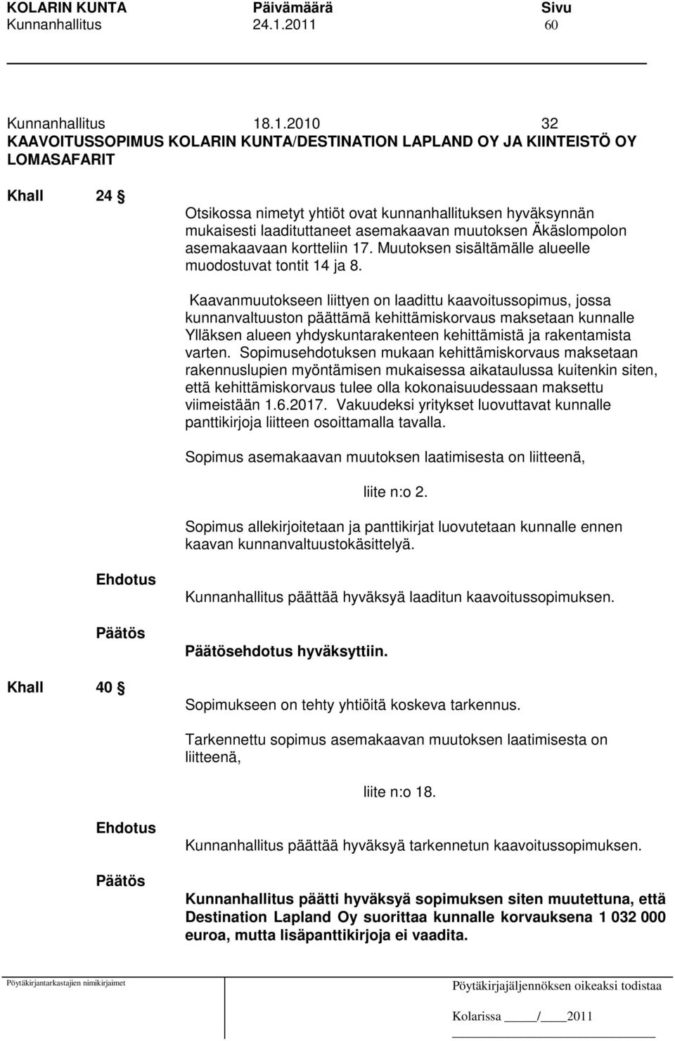 laadituttaneet asemakaavan muutoksen Äkäslompolon asemakaavaan kortteliin 17. Muutoksen sisältämälle alueelle muodostuvat tontit 14 ja 8.