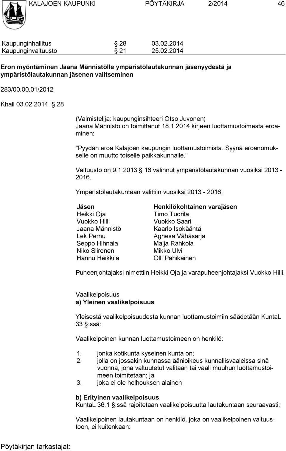 Syynä eroanomukselle on muutto toiselle paikkakunnalle." Valtuusto on 9.1.2013 16 valinnut ympäristölautakunnan vuosiksi 2013-2016.