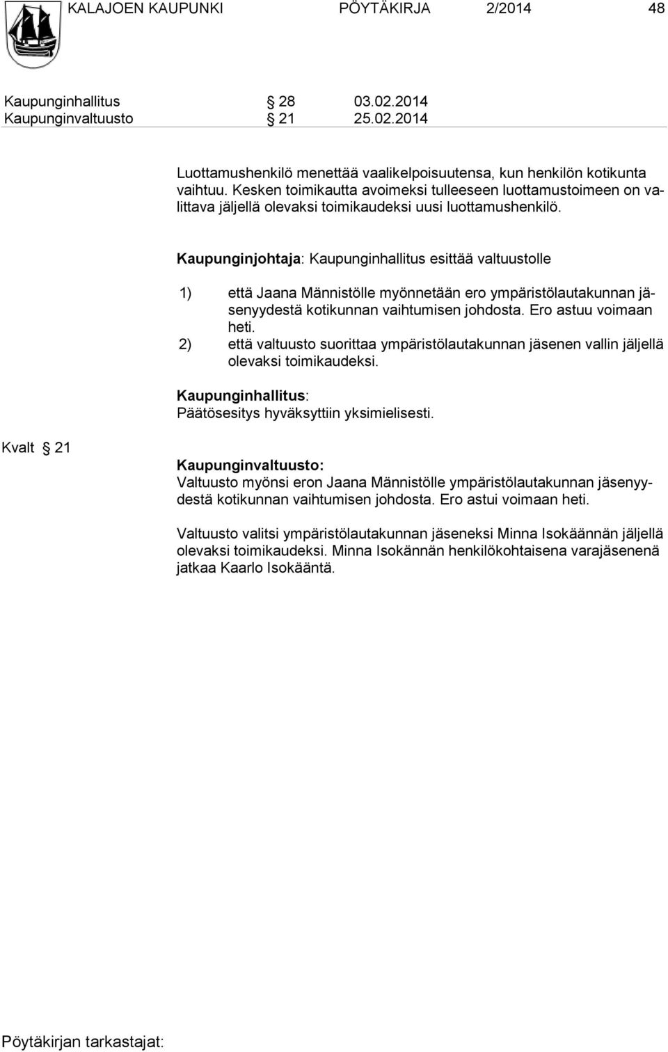 Kaupunginjohtaja: Kaupunginhallitus esittää valtuustolle 1) että Jaana Männistölle myönnetään ero ympäristölautakunnan yydestä kotikunnan vaihtumisen johdosta. Ero astuu voimaan heti.