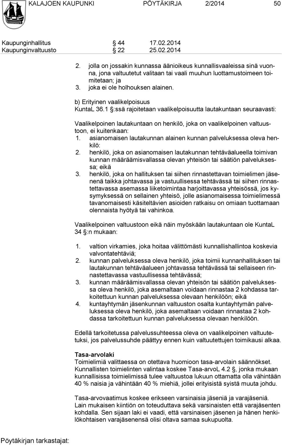 b) Erityinen vaalikelpoisuus KuntaL 36.1 :ssä rajoitetaan vaalikelpoisuutta lautakuntaan seuraavasti: Vaalikelpoinen lautakuntaan on henkilö, joka on vaalikelpoinen val tuustoon, ei kuitenkaan: 1.