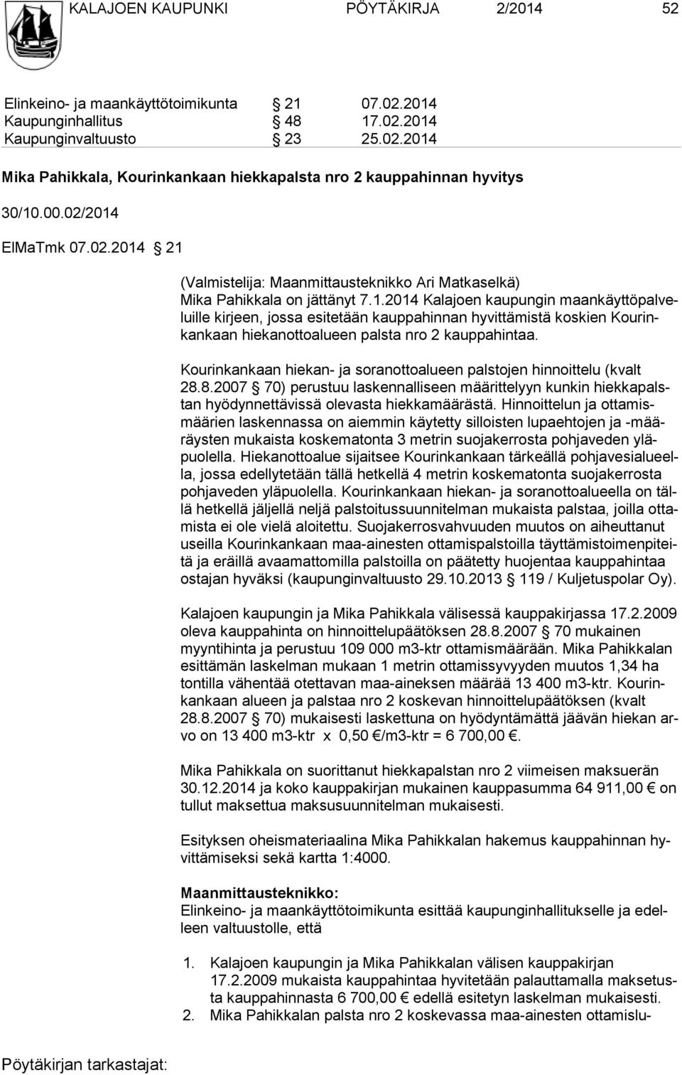 Kourinkankaan hiekan- ja soranottoalueen palstojen hinnoittelu (kvalt 28.8.2007 70) perustuu laskennalliseen määrittelyyn kunkin hiekkapalstan hyödynnettävissä olevasta hiekkamäärästä.