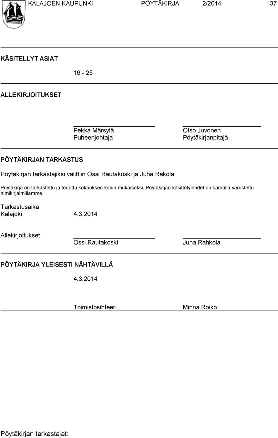 tarkastettu ja todettu kokouksen kulun mukaiseksi. Pöytäkirjan käsittelylehdet on samalla varustettu nimikirjaimillamme.