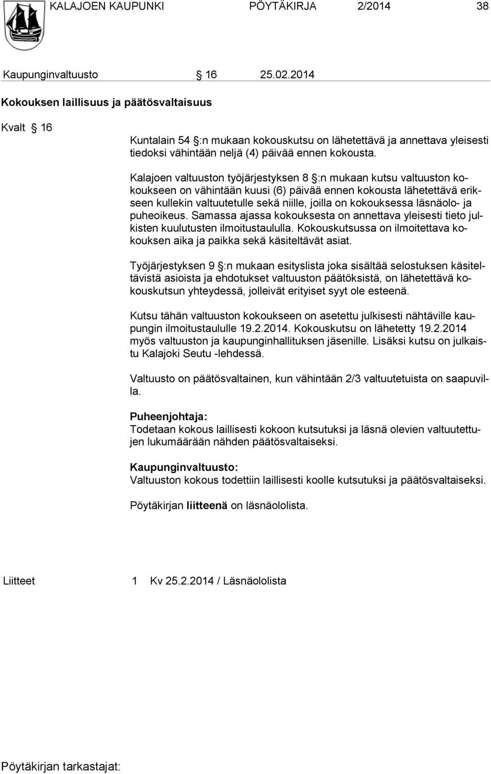 Kalajoen valtuuston työjärjestyksen 8 :n mukaan kutsu val tuuston kokoukseen on vähintään kuusi (6) päivää ennen kokousta lähe tettävä erikseen kullekin valtuutetulle sekä niille, joilla on