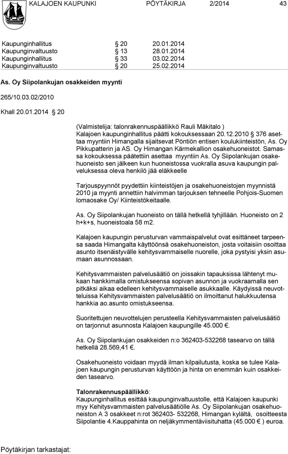 2010 376 asettaa myyntiin Himangalla sijaitsevat Pöntiön entisen koulukiinteistön, As. Oy Pik ku pat te rin ja AS. Oy Himangan Kärmekallion osakehuoneistot.